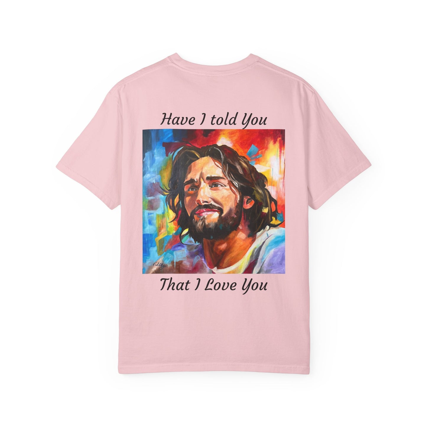 Have I Told You. That I Love You  T-Shirt — "The 100 Faces of Jesus A Sacred Ode: Healing"