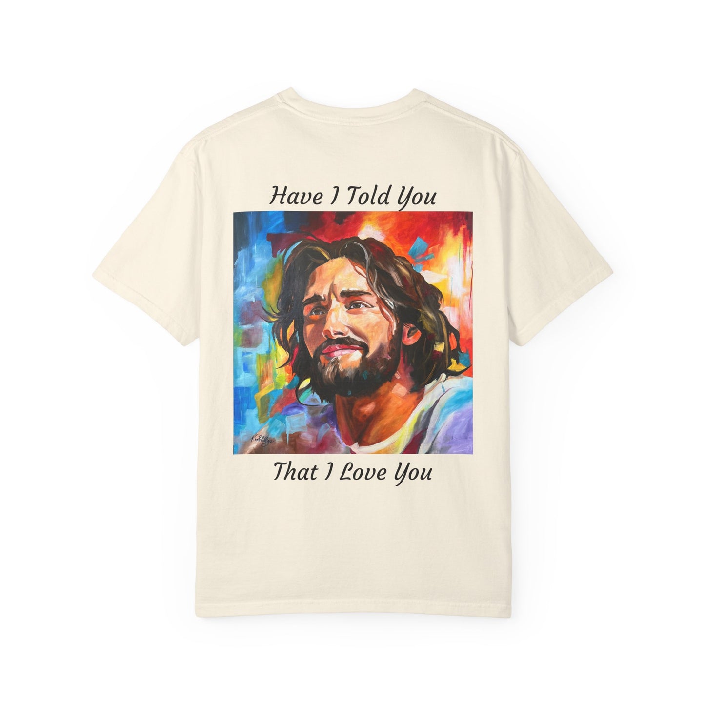 Have I Told You. That I Love You  T-Shirt — "The 100 Faces of Jesus A Sacred Ode: Healing"