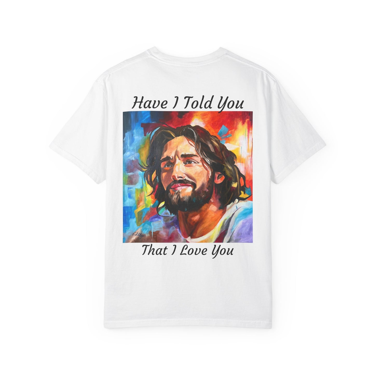 Have I Told You. That I Love You  T-Shirt — "The 100 Faces of Jesus A Sacred Ode: Healing"