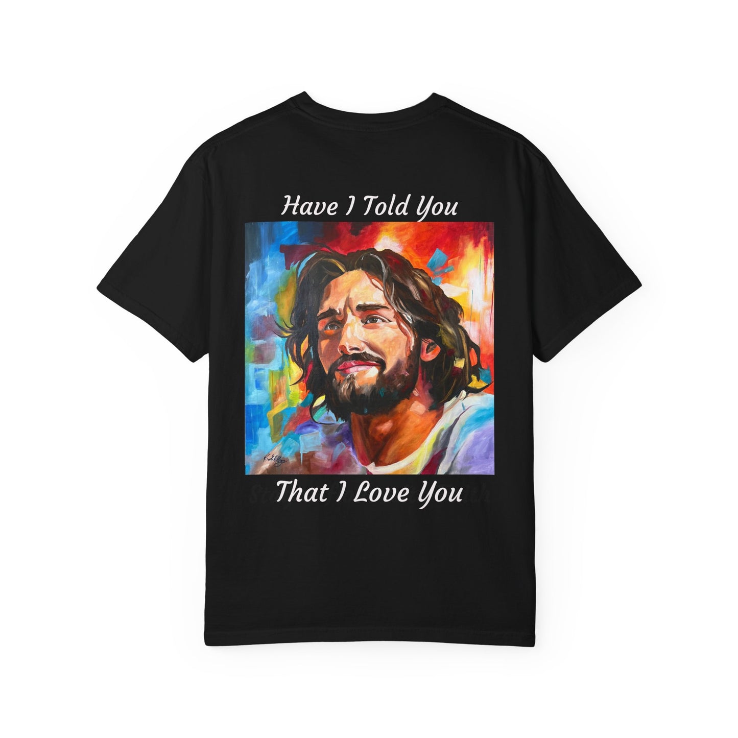 Have I Told You. That I Love You  T-Shirt — "The 100 Faces of Jesus A Sacred Ode: Healing"