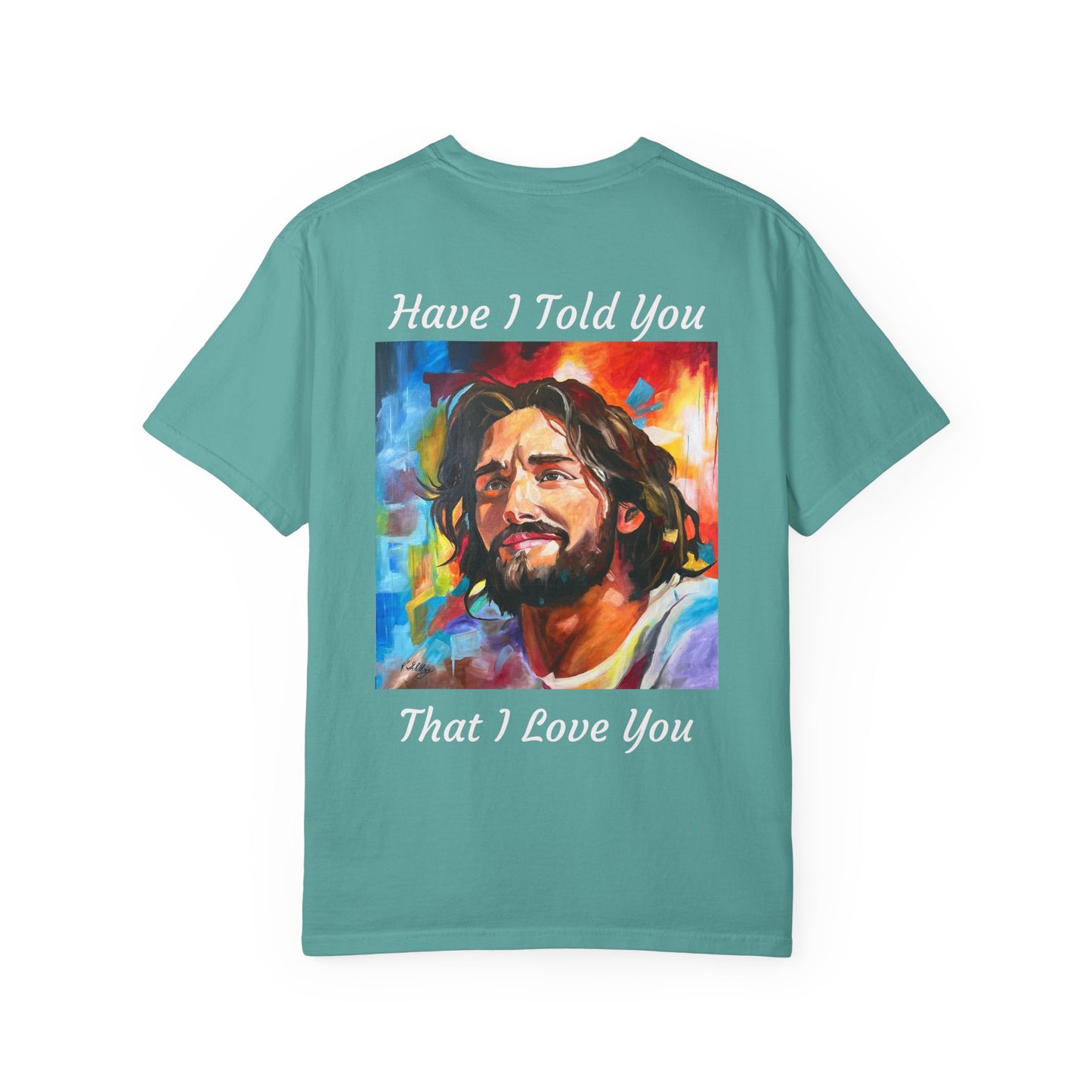 Have I Told You. That I Love You  T-Shirt — "The 100 Faces of Jesus A Sacred Ode: Healing"