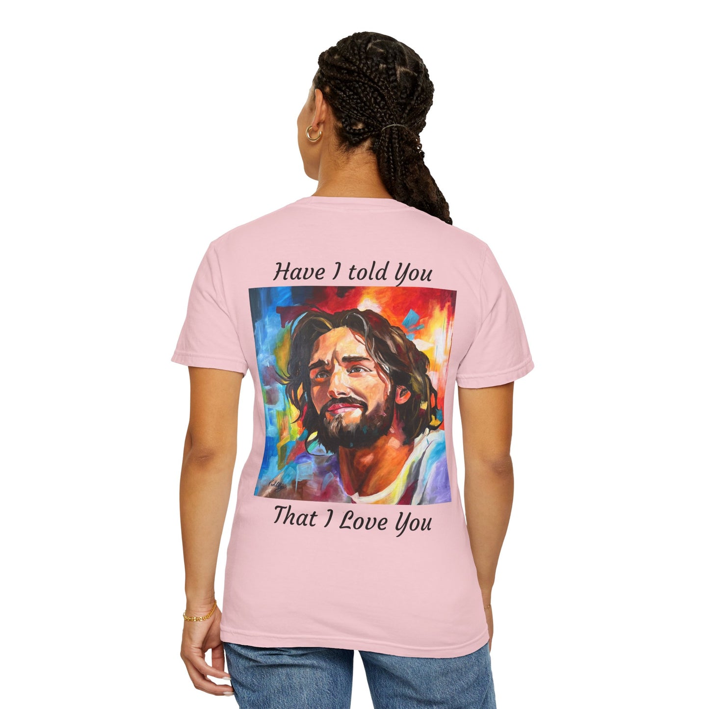 Have I Told You. That I Love You  T-Shirt — "The 100 Faces of Jesus A Sacred Ode: Healing"
