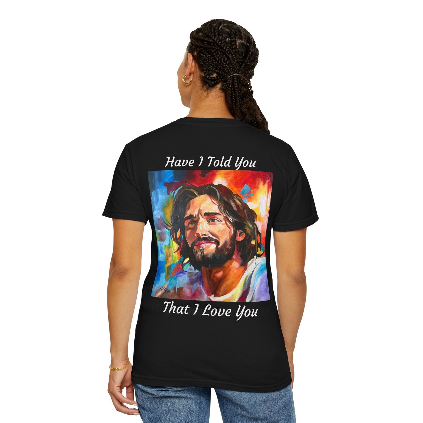 Have I Told You. That I Love You  T-Shirt — "The 100 Faces of Jesus A Sacred Ode: Healing"