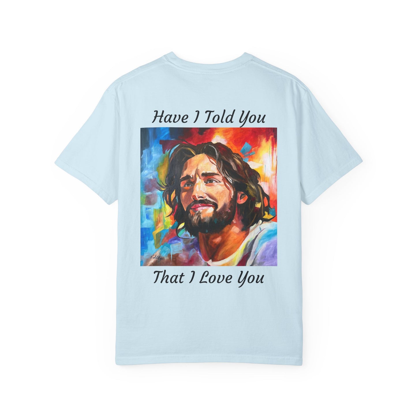 Have I Told You. That I Love You  T-Shirt — "The 100 Faces of Jesus A Sacred Ode: Healing"