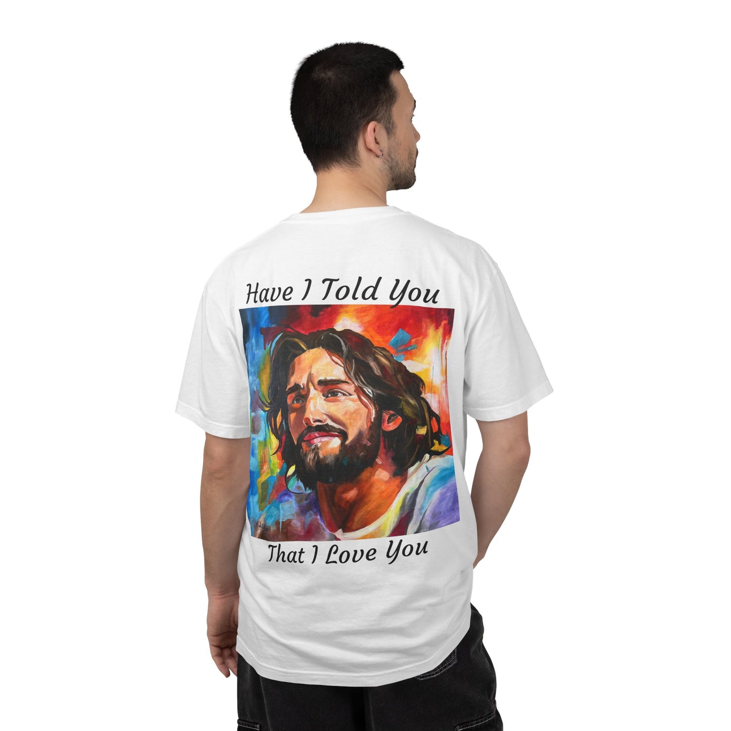 Have I Told You. That I Love You  T-Shirt — "The 100 Faces of Jesus A Sacred Ode: Healing"