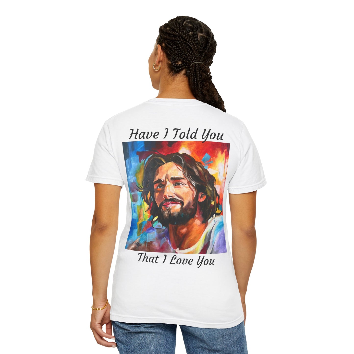 Have I Told You. That I Love You  T-Shirt — "The 100 Faces of Jesus A Sacred Ode: Healing"