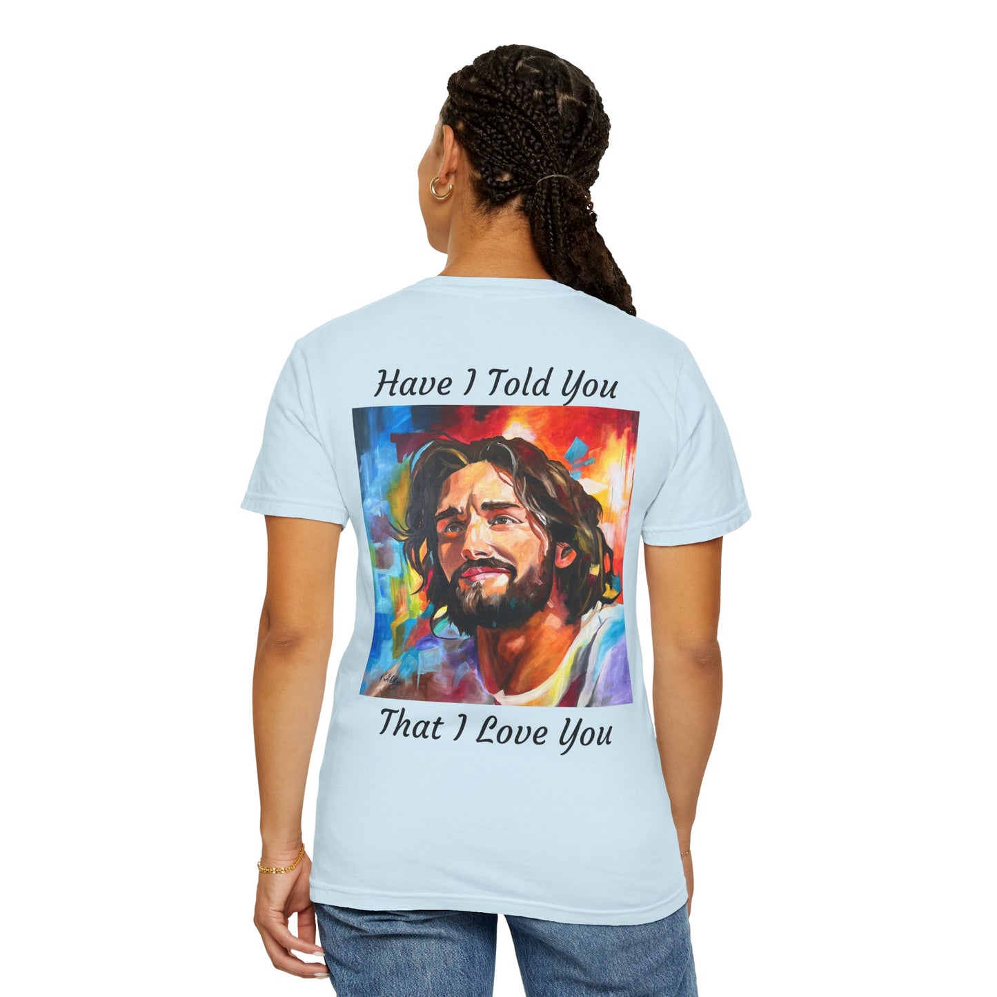Have I Told You. That I Love You  T-Shirt — "The 100 Faces of Jesus A Sacred Ode: Healing"