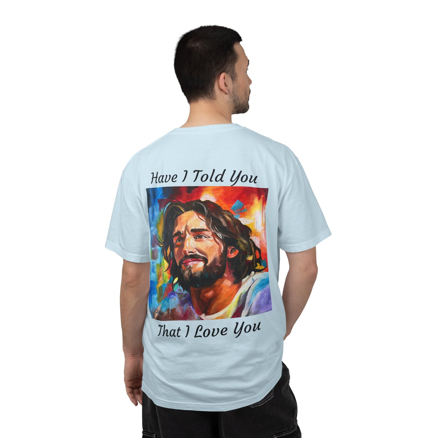 Have I Told You. That I Love You  T-Shirt — "The 100 Faces of Jesus A Sacred Ode: Healing"
