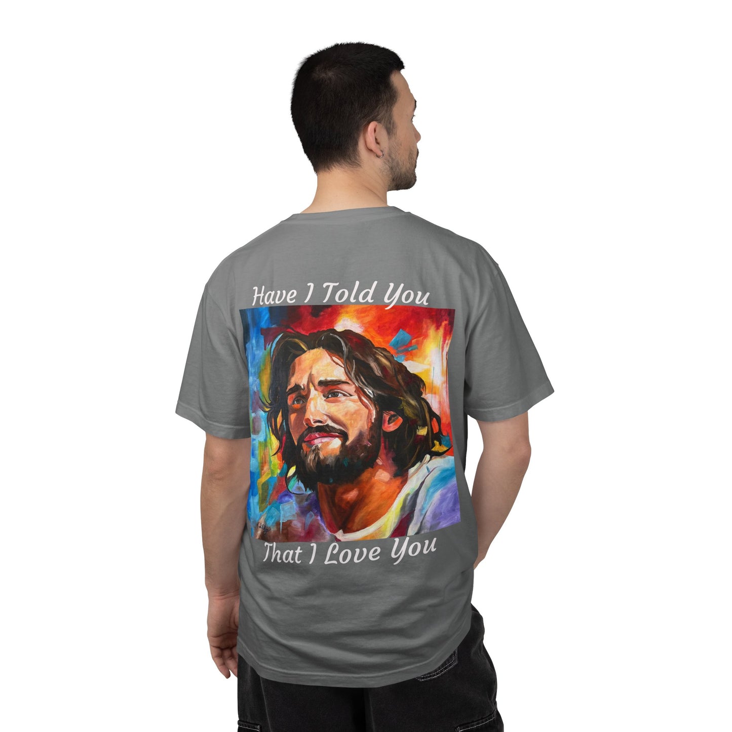 Have I Told You. That I Love You  T-Shirt — "The 100 Faces of Jesus A Sacred Ode: Healing"