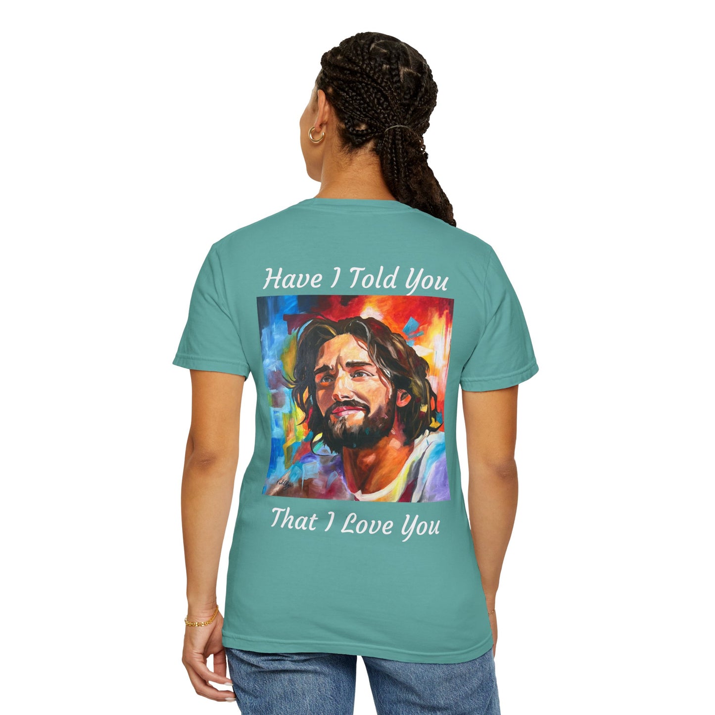 Have I Told You. That I Love You  T-Shirt — "The 100 Faces of Jesus A Sacred Ode: Healing"